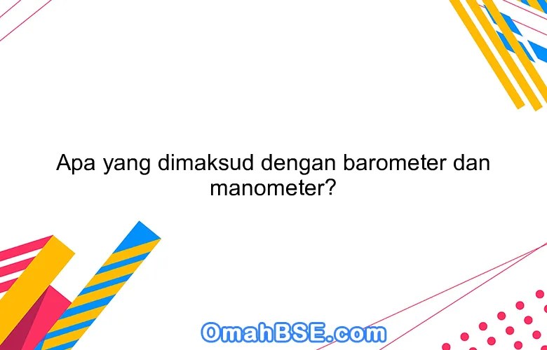 Apa yang dimaksud dengan barometer dan manometer? OmahBSE