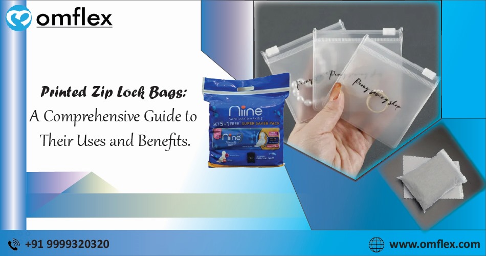 Printed Zip Lock Bags A Comprehensive Guide to Their Uses and Benefits