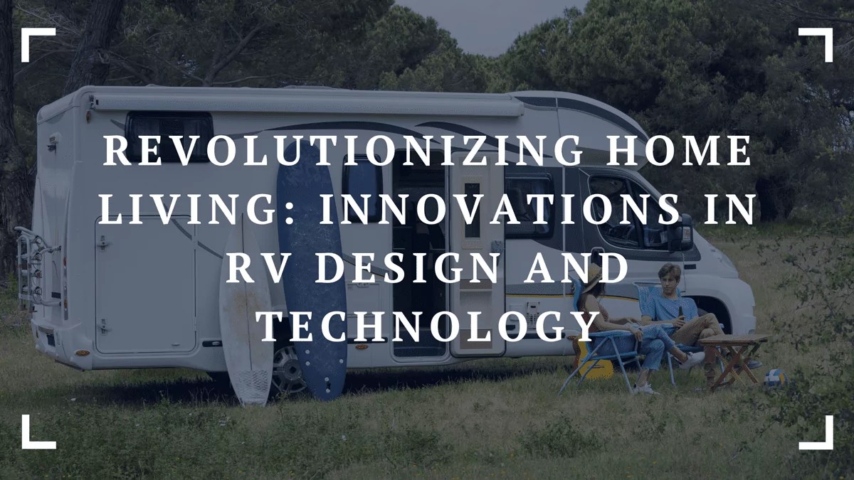 Revolutionizing Home Living Innovations in RV Design and Technology