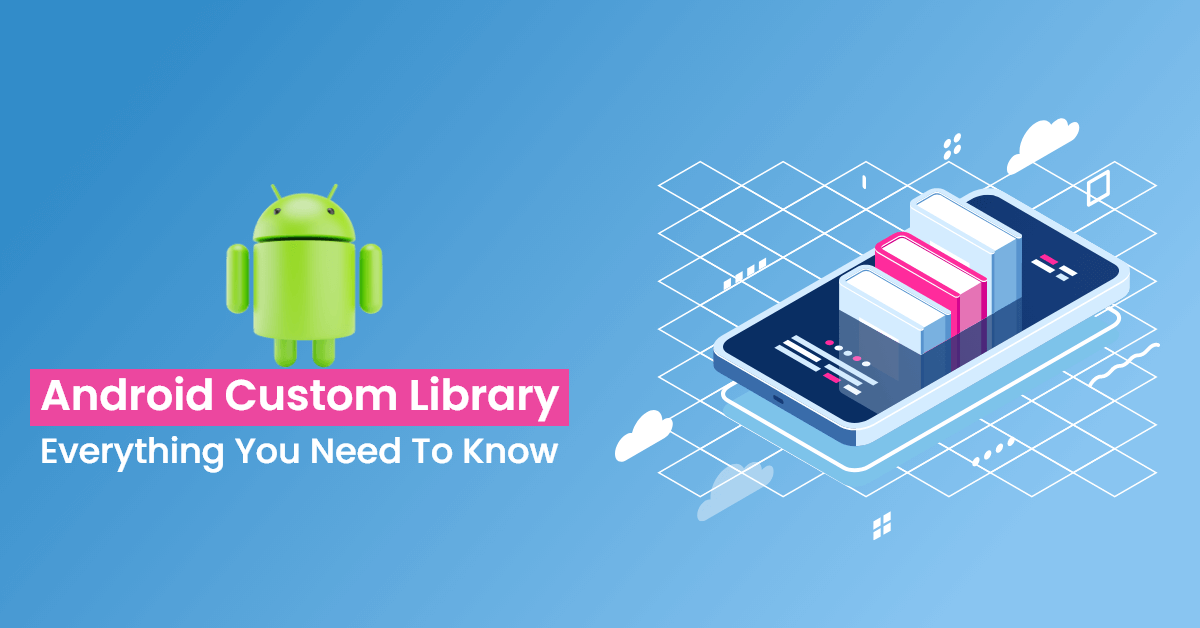 Android Custom Library in 2024 Everything You Need to Know