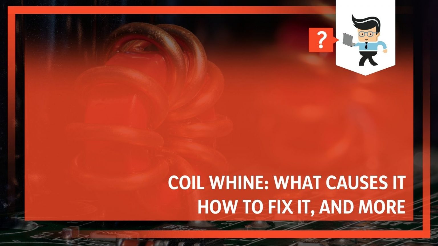 Coil Whine What Causes It, How To Fix It, and More One Computer Guy