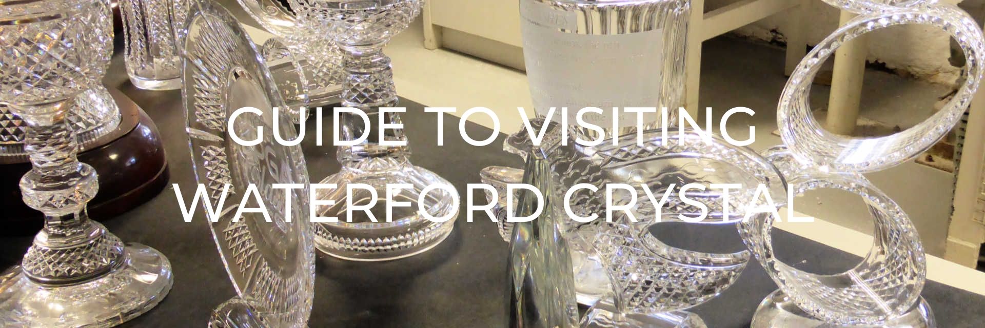 Guide to Visiting Waterford Crystal's Factory Tour One Trip at a Time