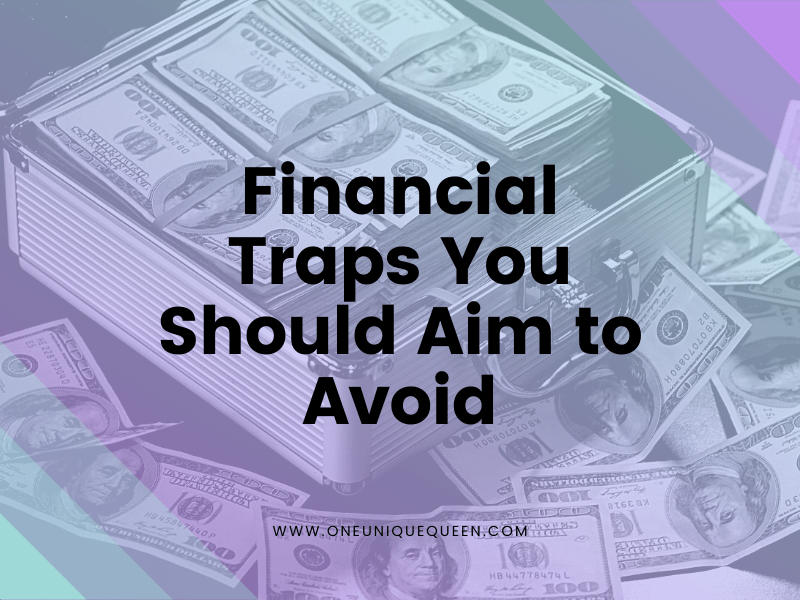 Financial Traps You Should Aim to Avoid OneUniqueQueen