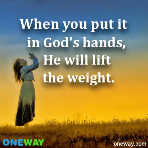 When You Put It In God's Hands, He Will Lift The Weight ONEWAY