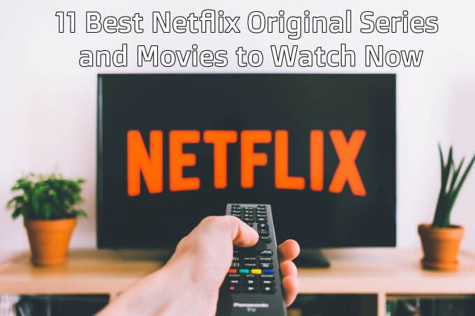 11 Best Netflix Original Series and Movies to Watch Now