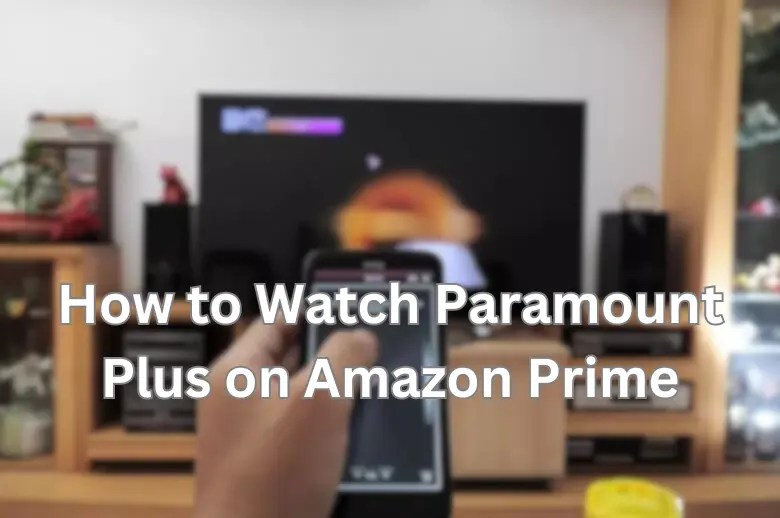 How to Watch Paramount Plus on Amazon Prime Is it Available?