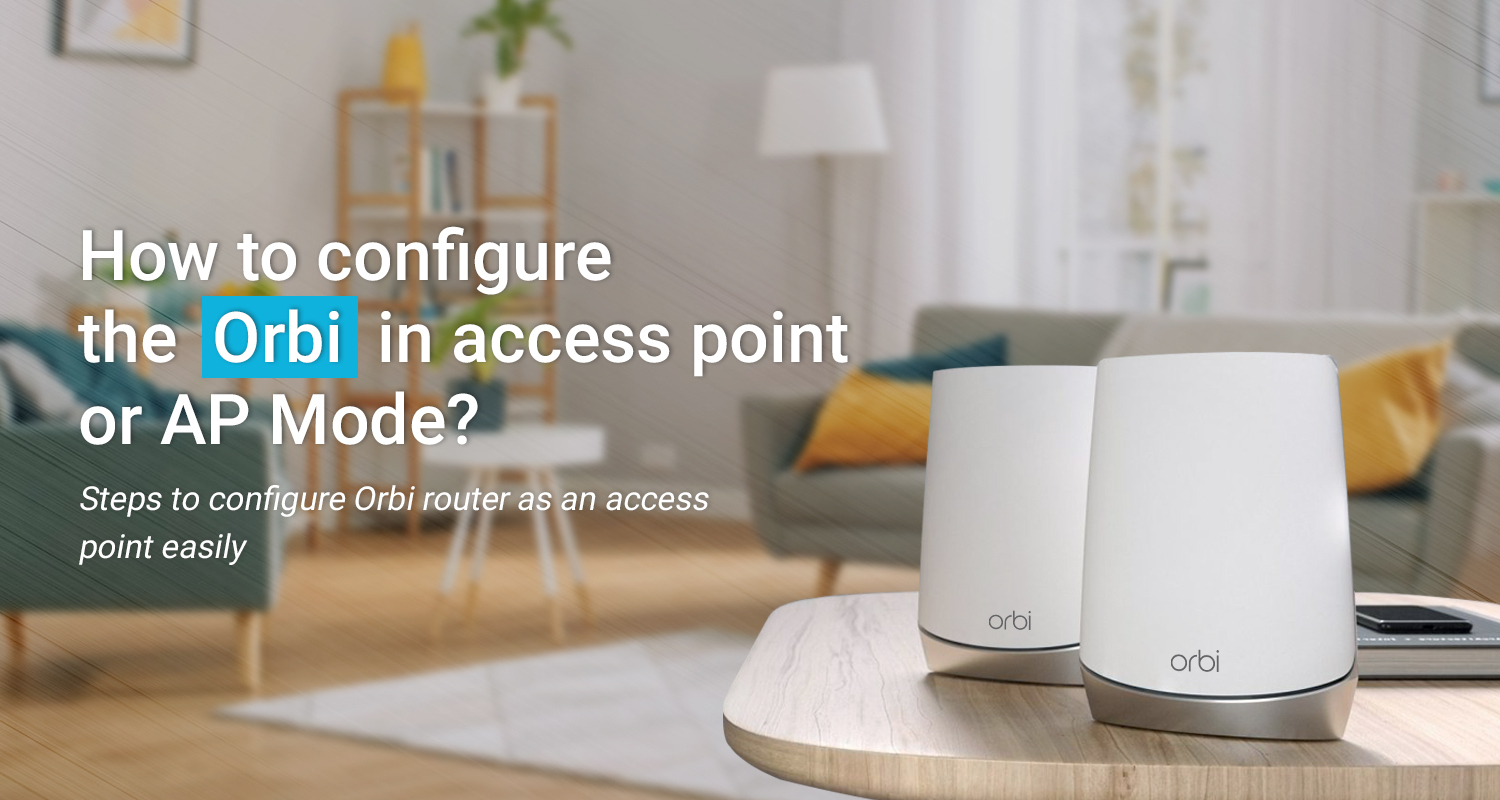 How to configure the orbi in access point or AP Mode