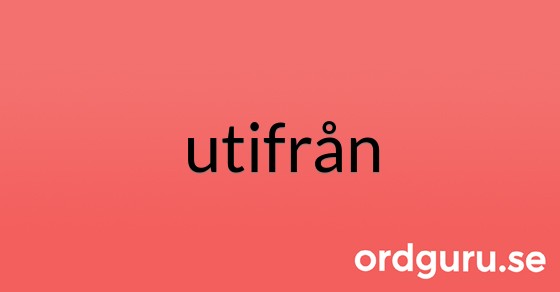 Synonymer till utifrån Synonymer, motsatsord, betydelser Ordguru.se