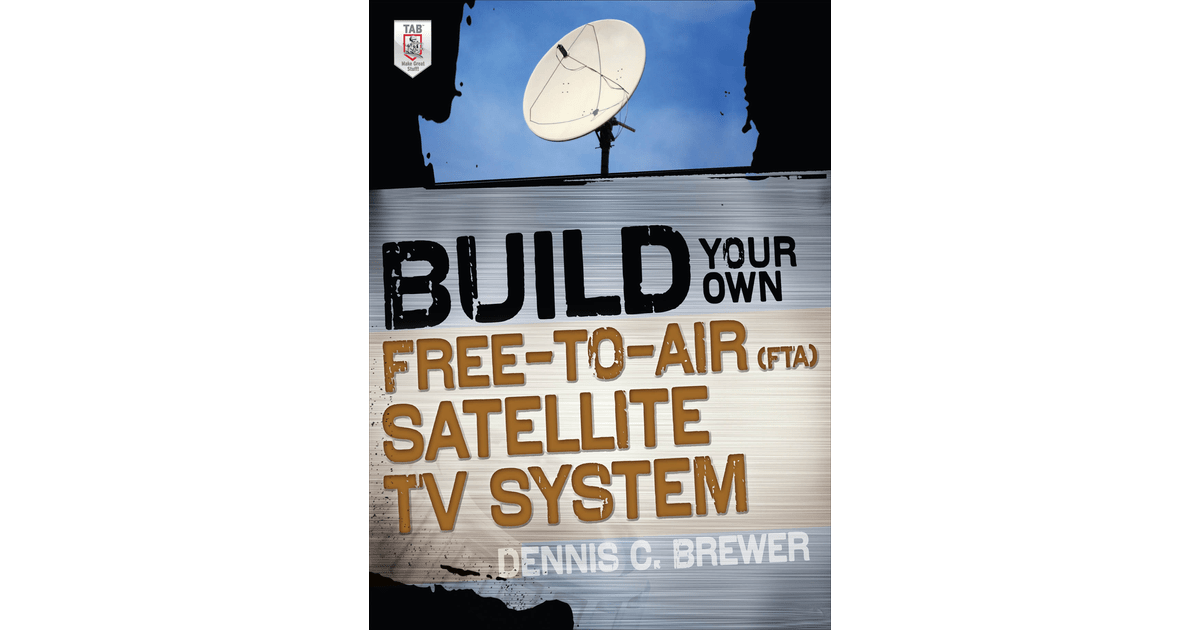 Build Your Own FreetoAir (FTA) Satellite TV System [Book]