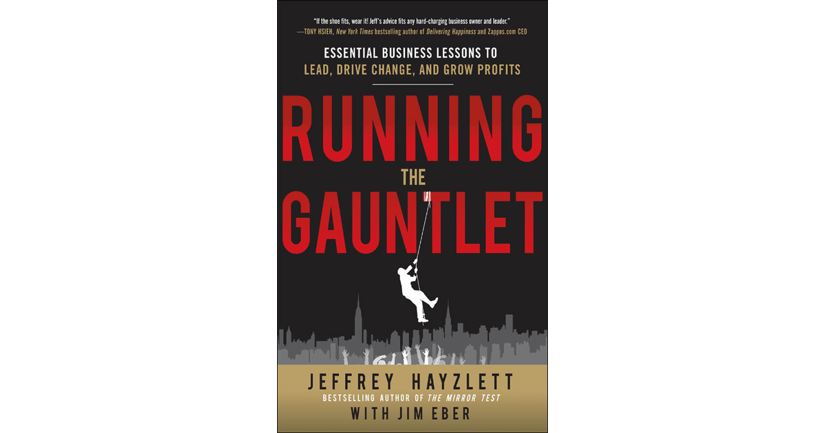 Running the Gauntlet Essential Business Lessons to Lead, Drive Change