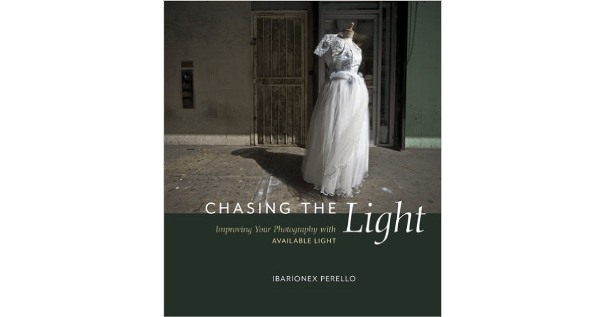 Chasing the Light Improving Your Photography with Available Light [Book]