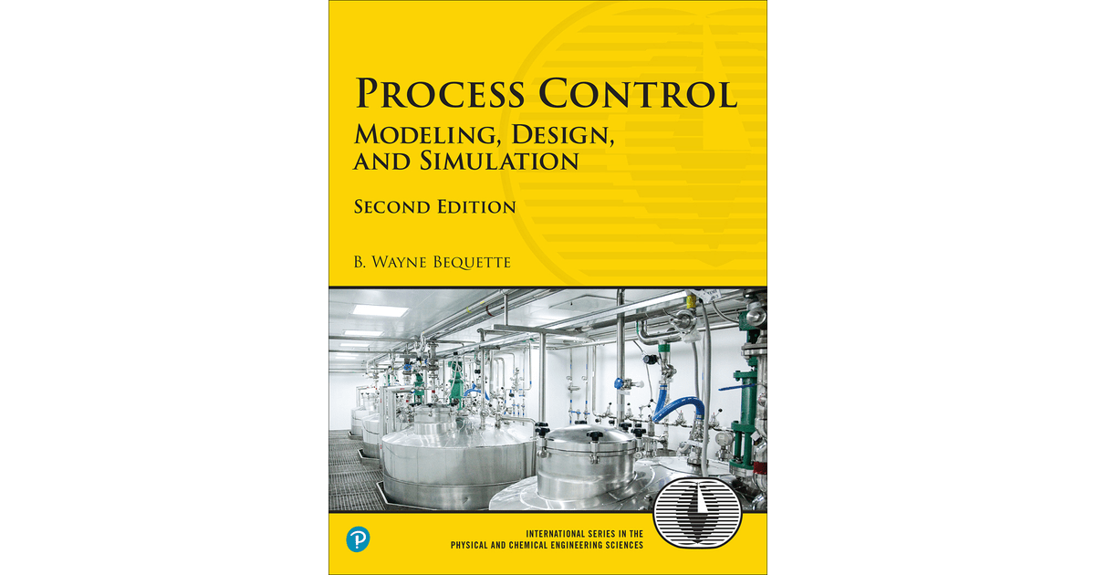 Process Control Modeling, Design, and Simulation, 2nd Edition [Book]