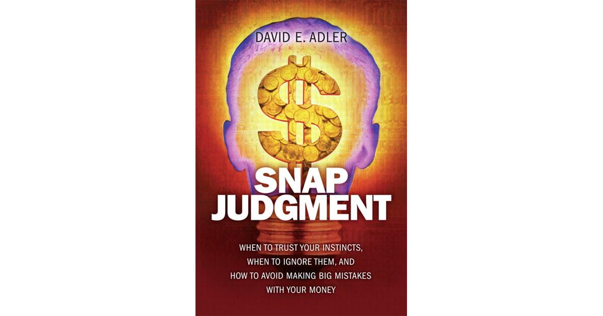 Snap Judgment When to Trust Your Instincts, When to Ignore Them, and