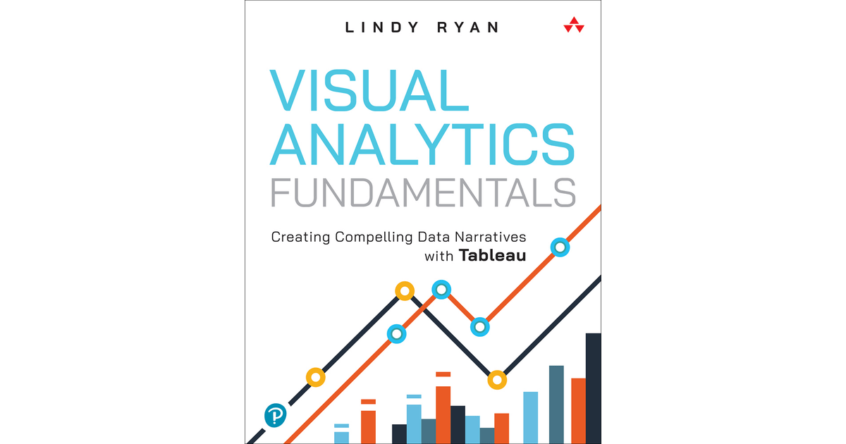 Visual Analytics Fundamentals Creating Compelling Data Narratives with Tableau [Book]
