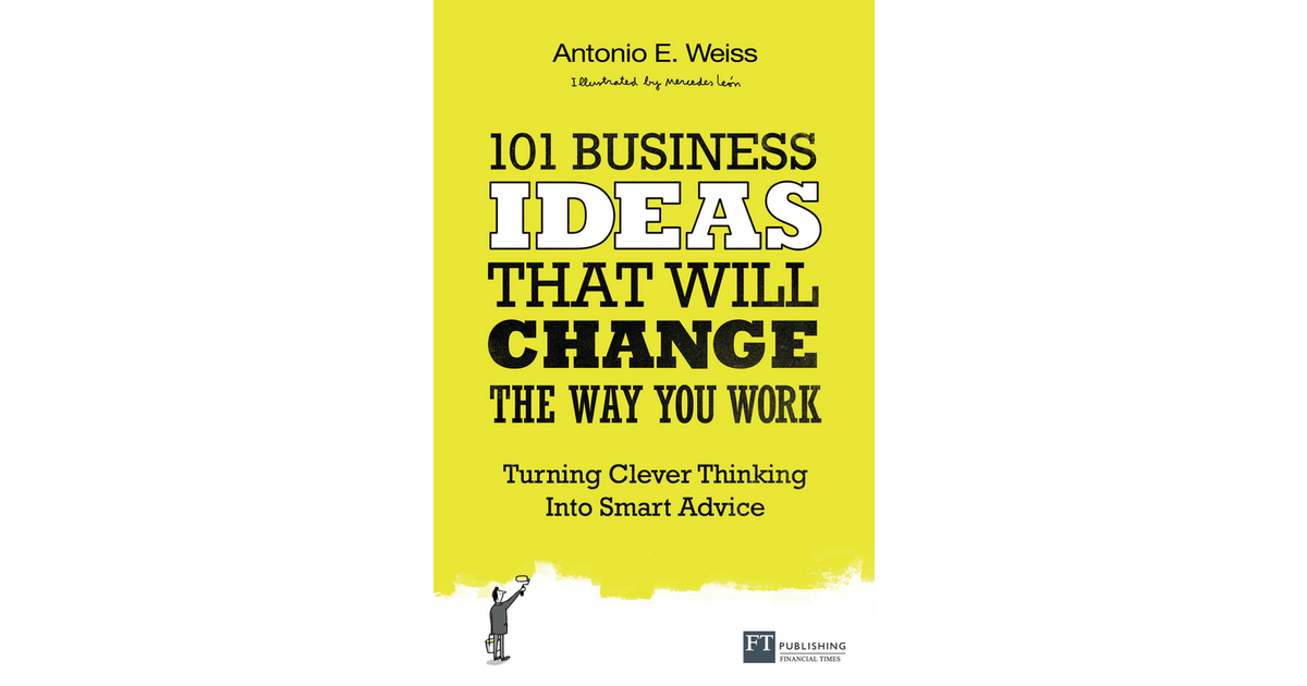 101 Business Ideas That Will Change the Way You Work [Book]