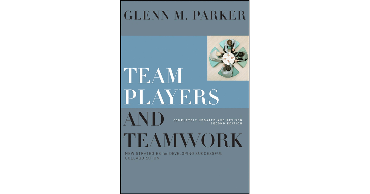 Team Players and Teamwork, Completely Updated and Revised New Strategies for Developing