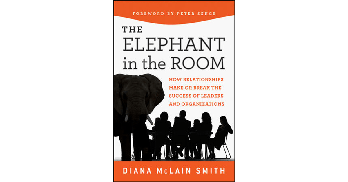 The Elephant in the Room How Relationships Make or Break the Success of Leaders and