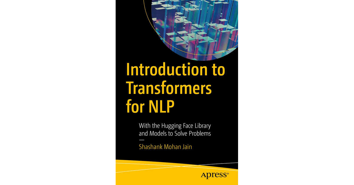 Introduction to Transformers for NLP With the Hugging Face Library and Models to Solve Problems