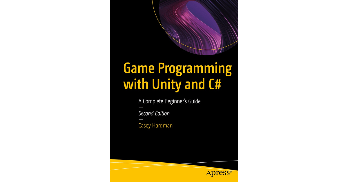 Game Programming with Unity and C A Complete Beginner’s Guide [Book]