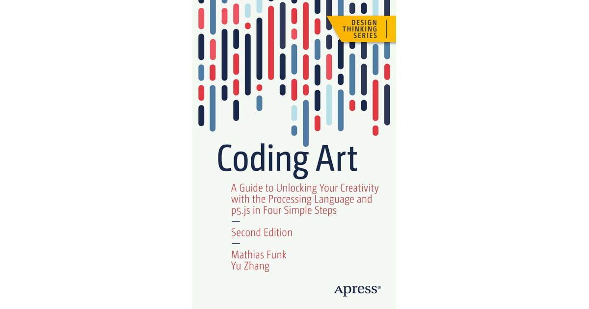 Coding Art A Guide to Unlocking Your Creativity with the Processing