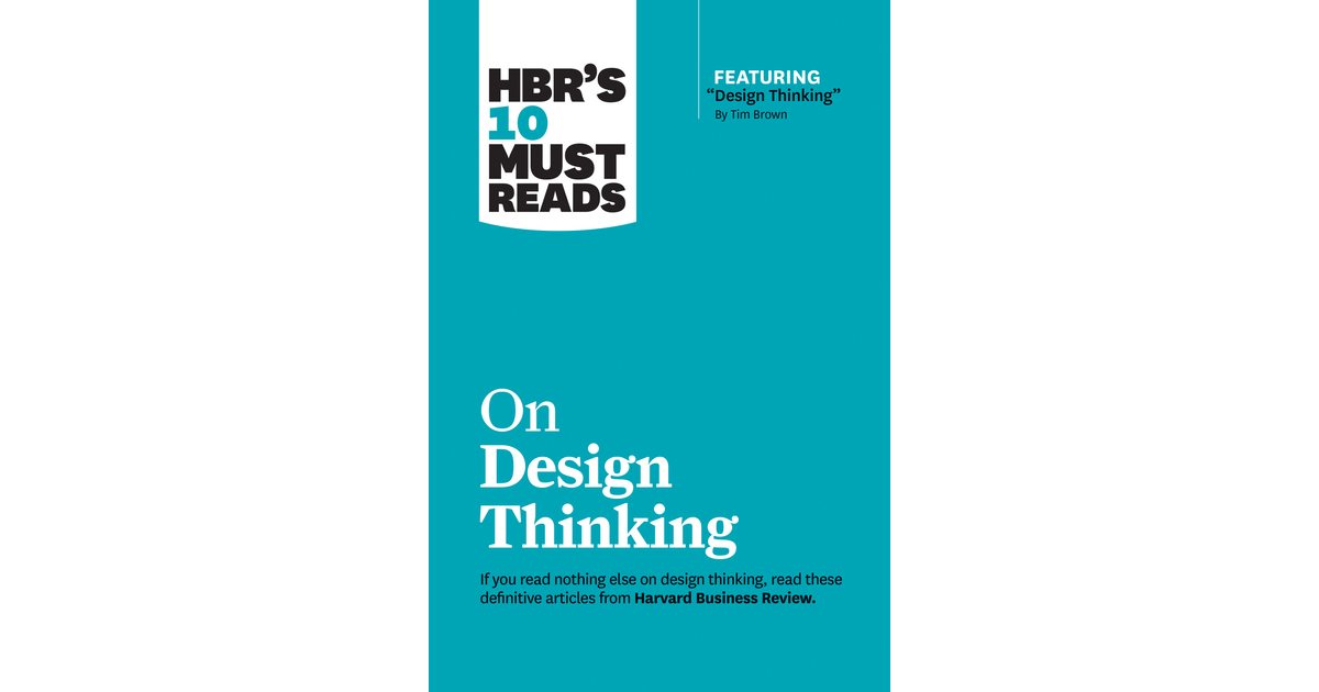 HBR's 10 Must Reads on Design Thinking (with featured article "Design