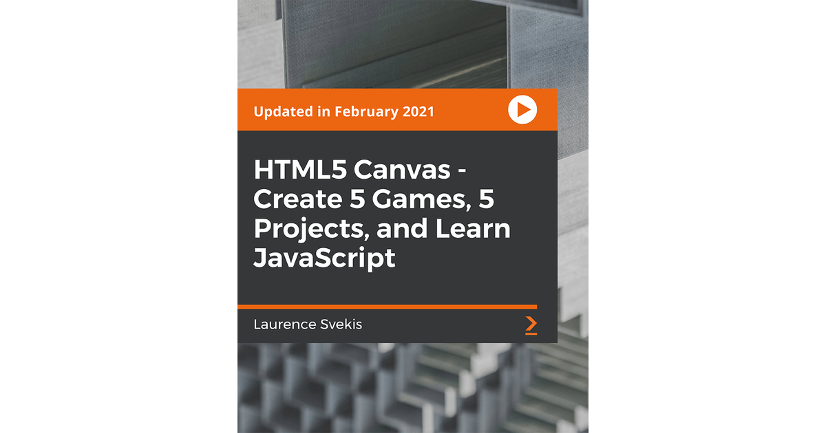 HTML5 Canvas Create 5 Games, 5 Projects, and Learn JavaScript [Video]