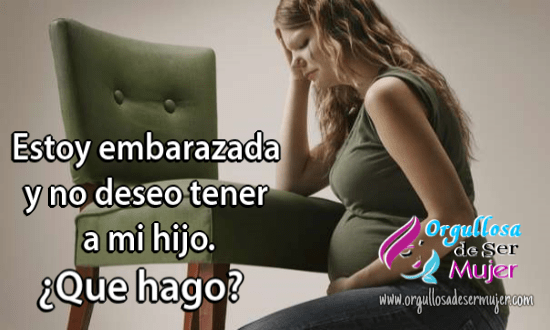 Estoy embarazada y no deseo tener a mi hijo Â¿Que hago? Orgullosa de