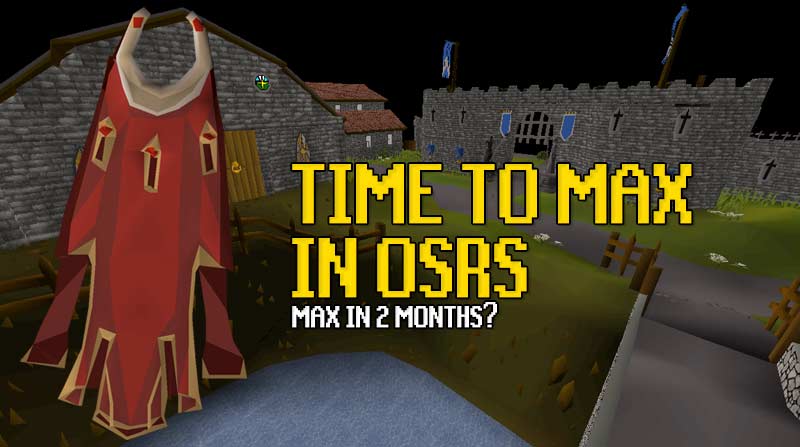 How long does it take to max in OSRS? OSRS Guide