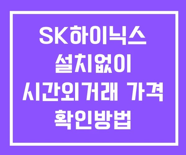 SK하이닉스 시간외 거래 및 단일가 뉴스 공시 보는 방법 설치 없이