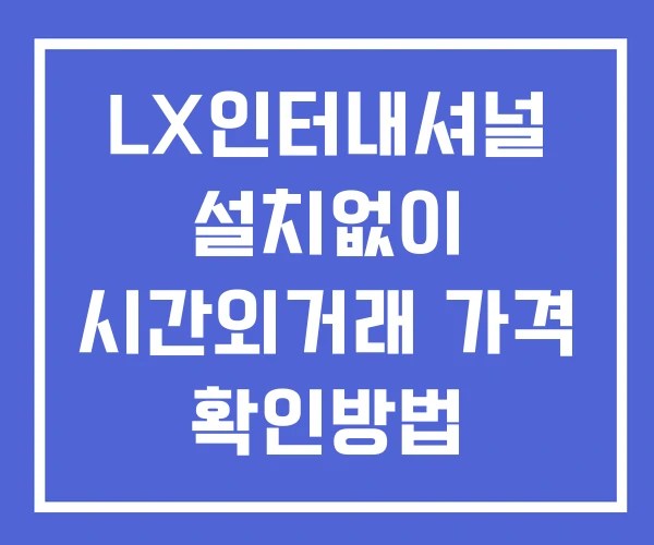 LX인터내셔널 시간외 거래 및 단일가 공시 뉴스 확인 하는 법 설치X
