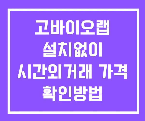고바이오랩 시간외 거래 단일가 및 뉴스 공시 확인법 설치X