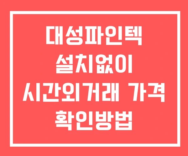 대성파인텍 시간외 거래 및 단일가 뉴스 공시 보는법 설치없이