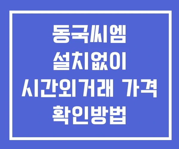 동국씨엠 시간외 단일가 거래 및 뉴스 공시 확인 하는 법 설치없이