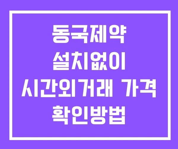 동국제약 시간외 거래 단일가 및 뉴스 공시 보는법 설치X