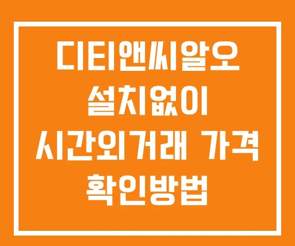 디티앤씨알오 시간외 단일가 거래 및 뉴스 공시 보는방법 설치없이