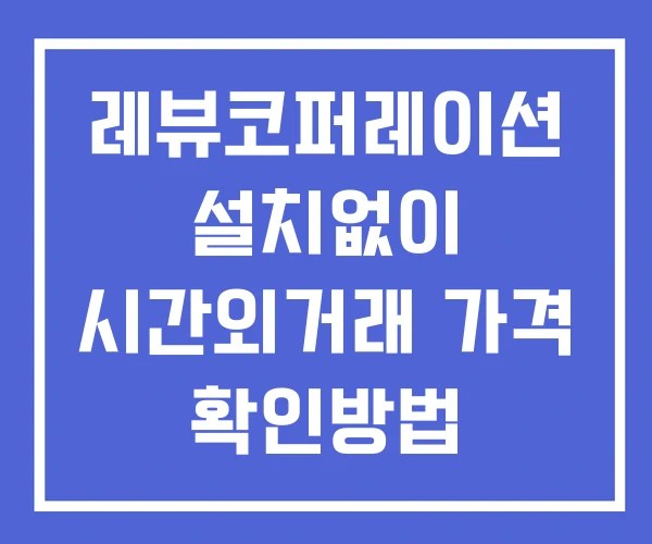 레뷰코퍼레이션 시간외 단일가 거래 및 뉴스 공시 확인법 설치없이