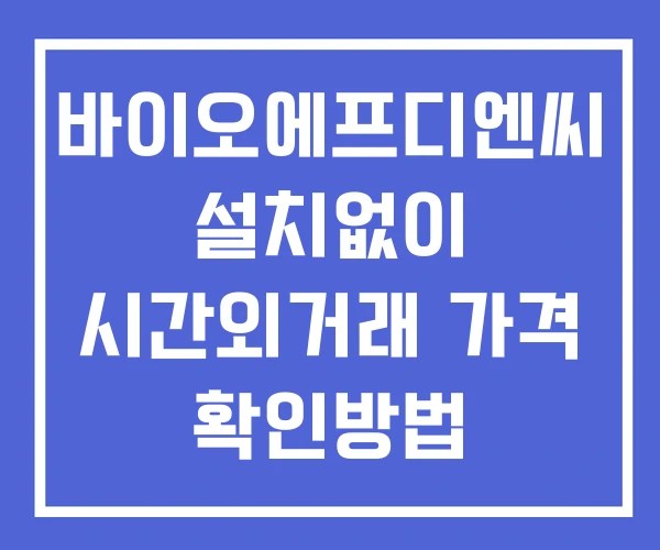 바이오에프디엔씨 시간외 단일가 거래 및 공시 뉴스 보는방법 설치없이
