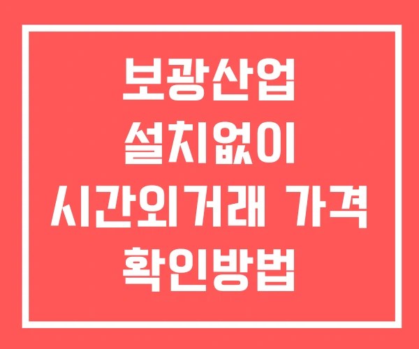 보광산업 시간외 거래 및 단일가 공시 뉴스 보는방법 설치X