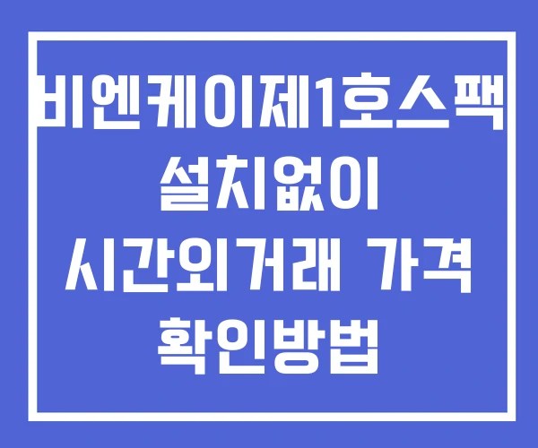 비엔케이제1호스팩 시간외 거래 단일가 및 뉴스 공시 확인방법 설치X