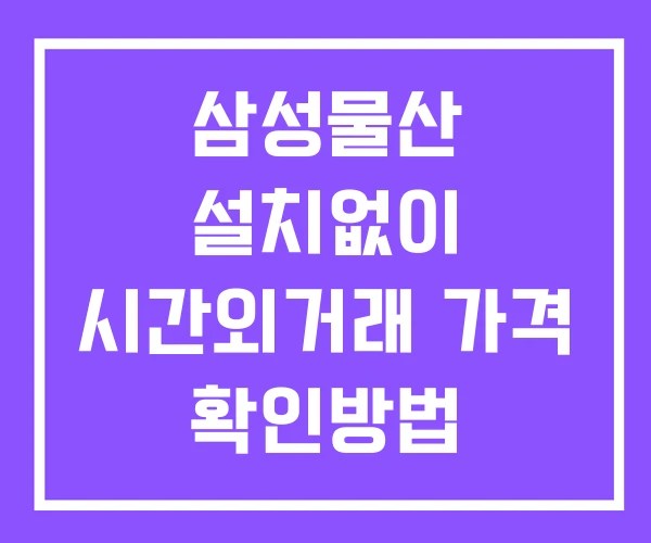 삼성물산 시간외 거래 단일가 및 뉴스 공시 확인법 설치없이