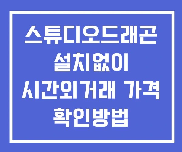 스튜디오드래곤 시간외 거래 단일가 및 뉴스 공시 보는방법 설치X