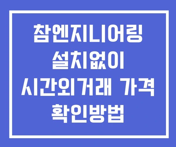 참엔지니어링 시간외 거래 단일가 및 공시 뉴스 보는법 설치없이