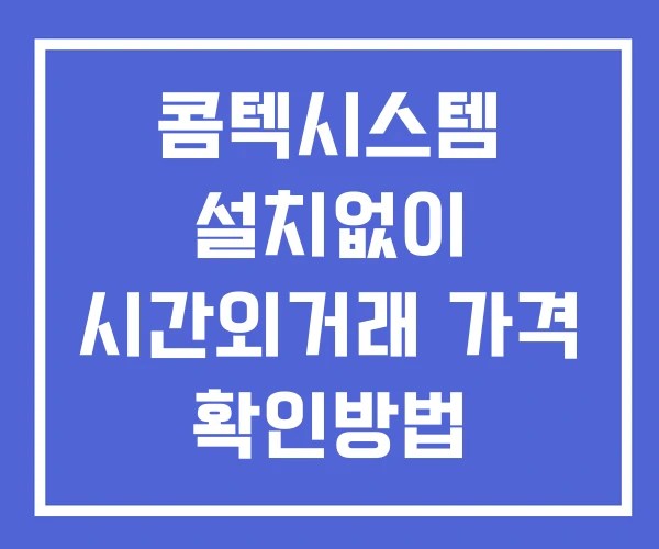 콤텍시스템 시간외 거래 및 단일가 공시 뉴스 보는방법 설치없이