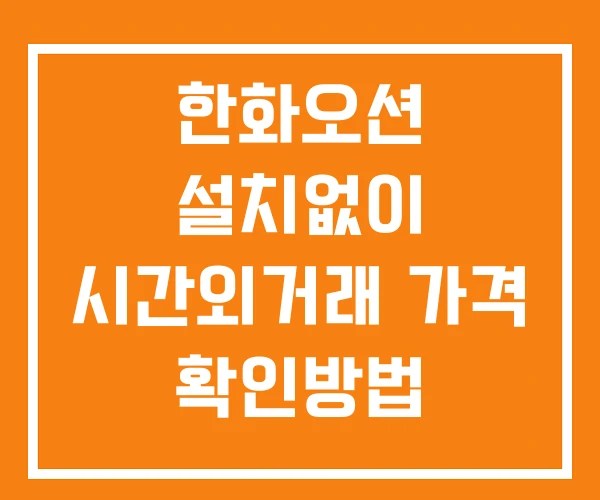 한화오션 시간외 단일가 거래 및 공시 뉴스 확인방법 설치X