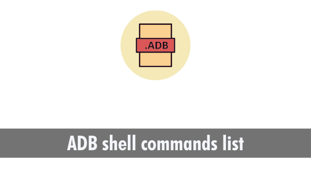 ADB shell commands list and Detailed Cheat Sheet - Guide
