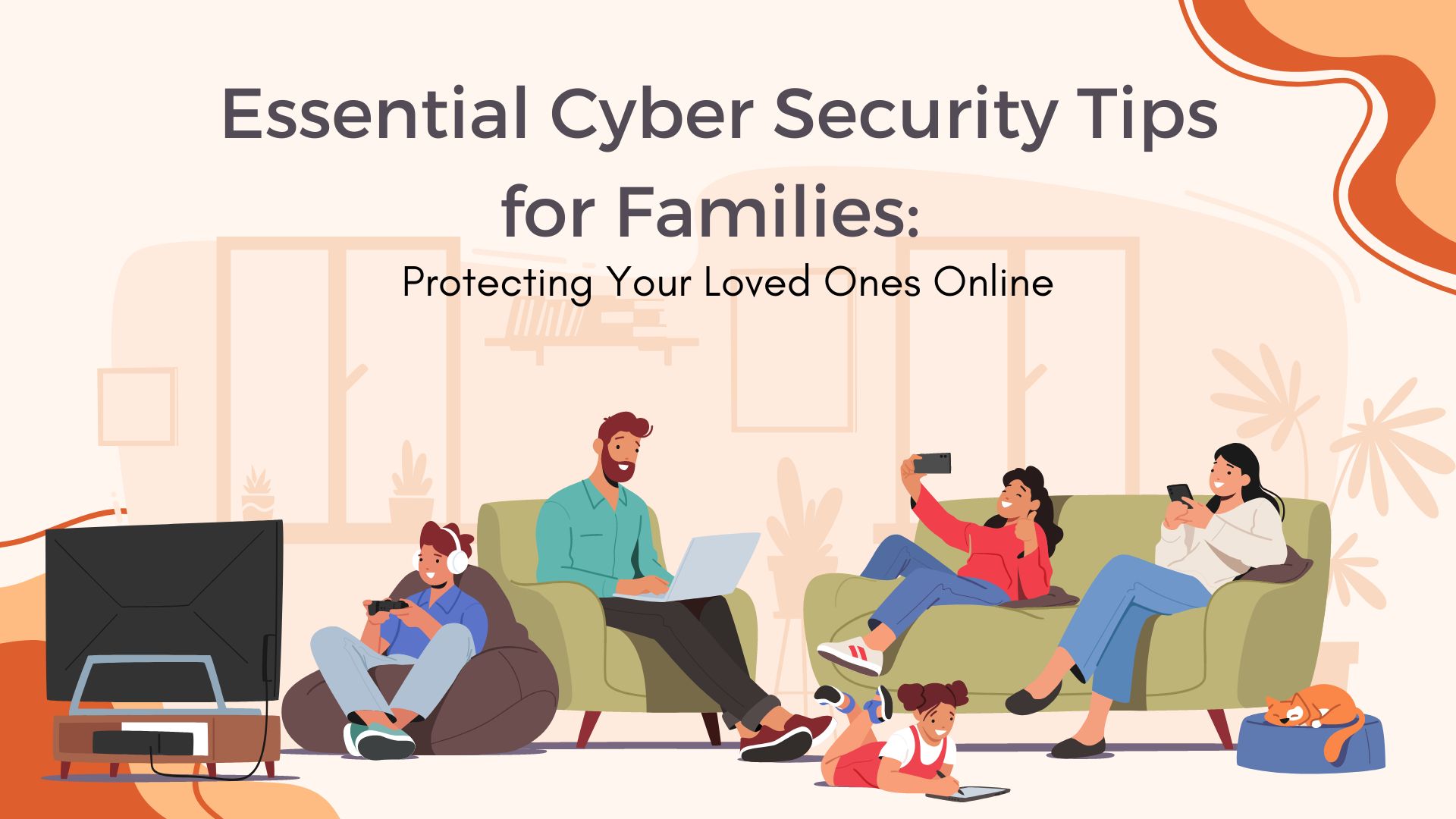 Essential Cyber Security Tips for Families Protecting Your Loved Ones