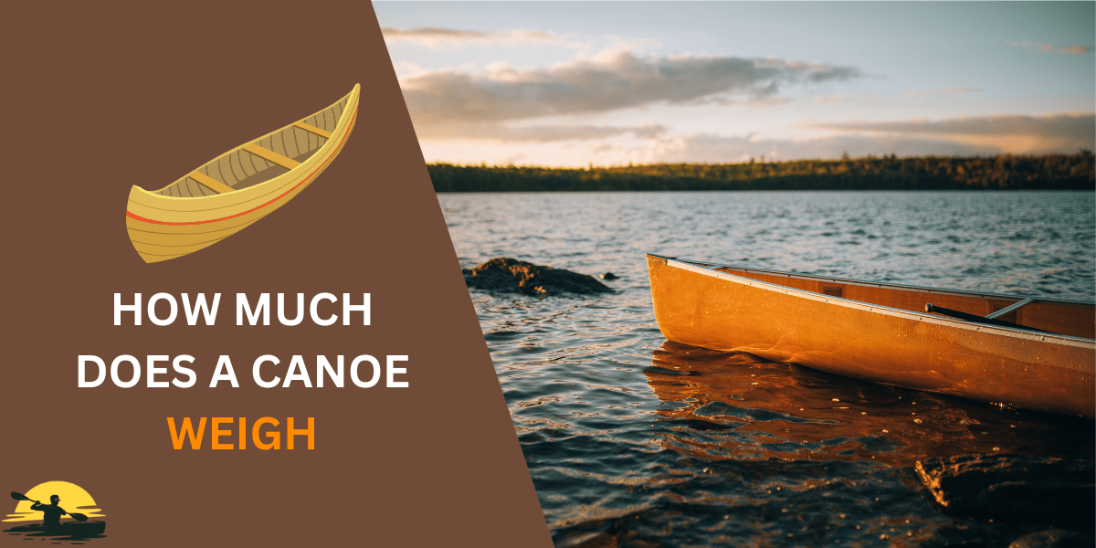 How Much Does a Canoe Weigh? Everything You Need to Know