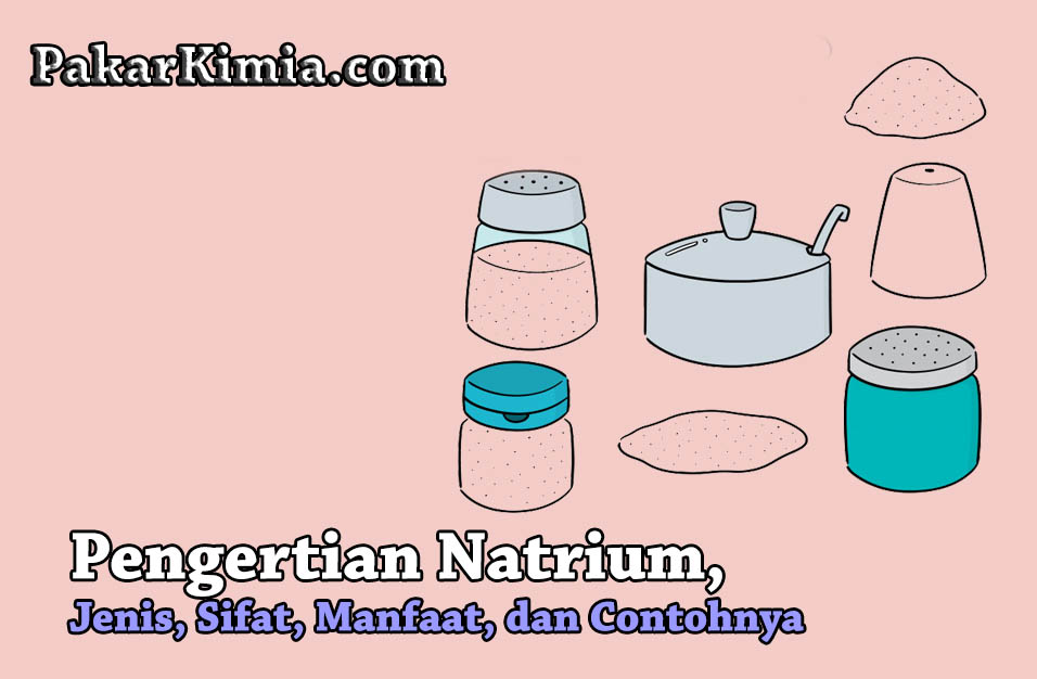 √ Pengertian Natrium, Jenis, Sifat, Manfaat, dan Contohnya