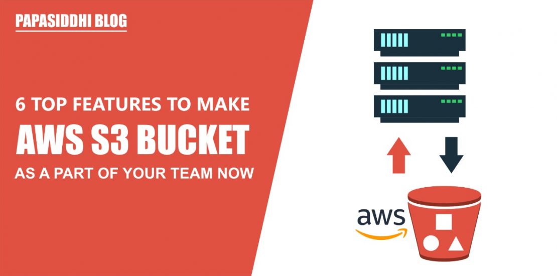 6 TOP FEATURES TO MAKE AWS S3 BUCKET AS A PART OF YOUR TEAM NOW