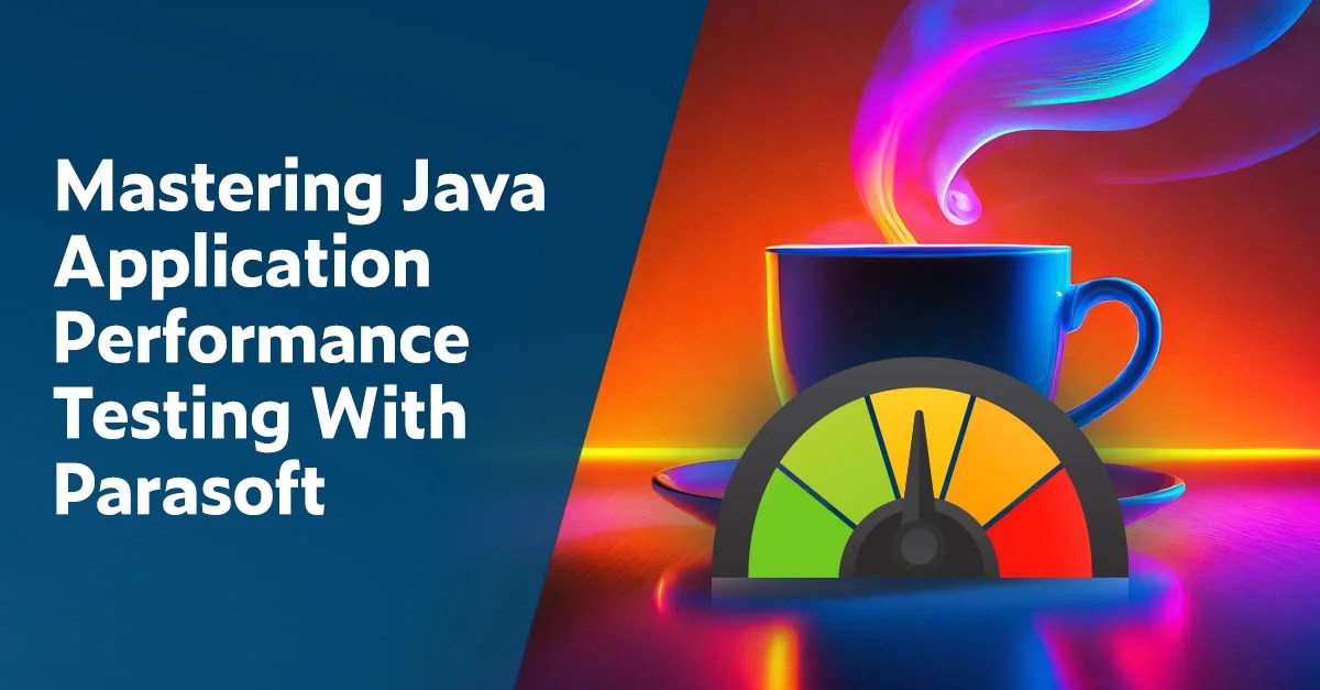Mastering Java Application Performance Testing With Parasoft Parasoft